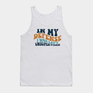 Cool Funny tee In My Defense I Was Left Unsupervised Tank Top